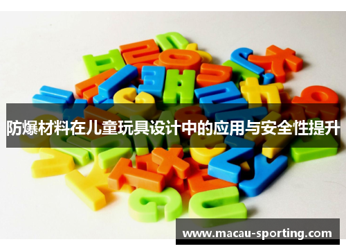 防爆材料在儿童玩具设计中的应用与安全性提升